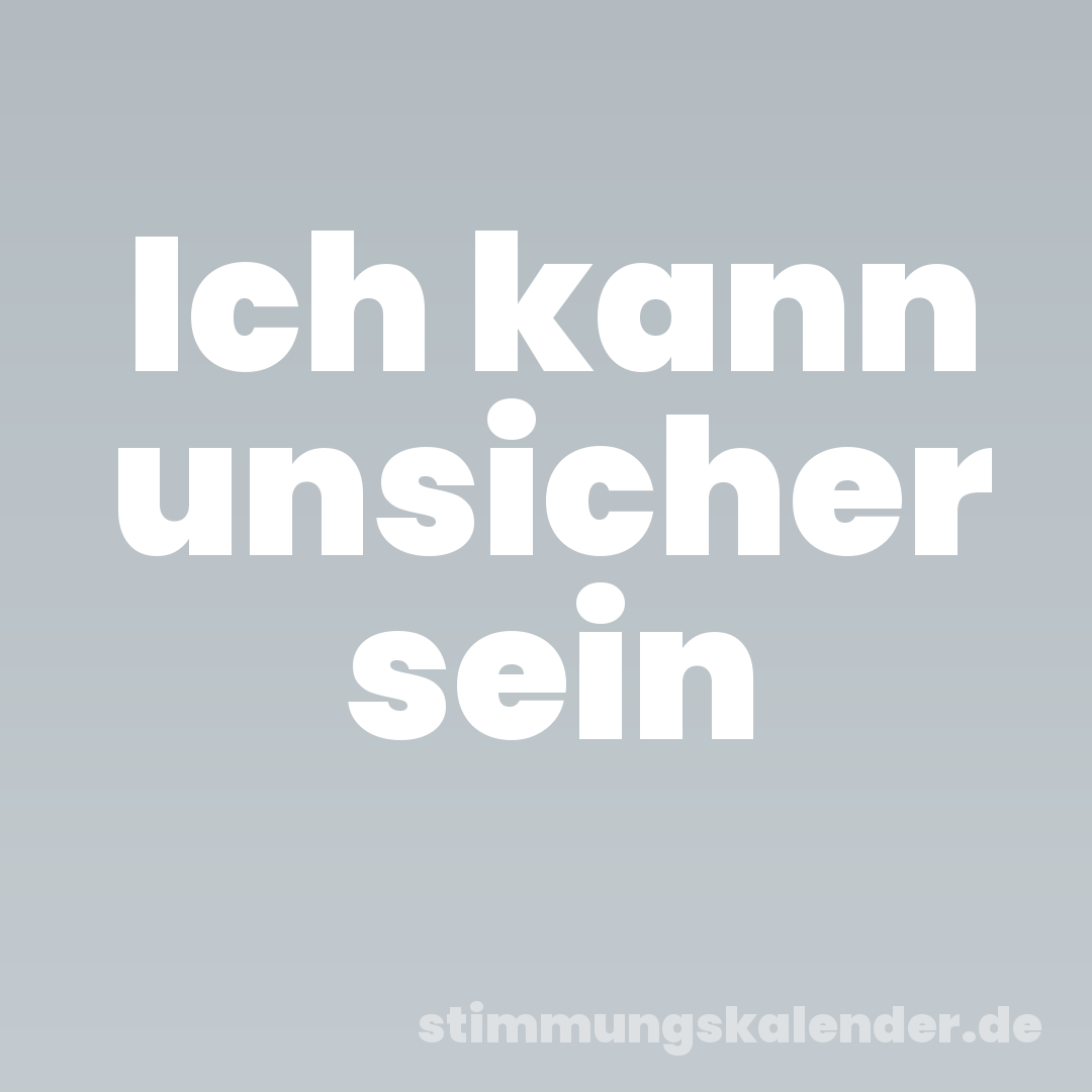Ich kann unsicher sein