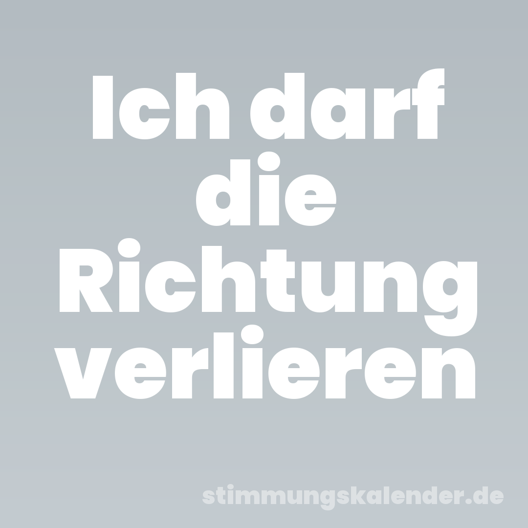 Ich darf die Richtung verlieren