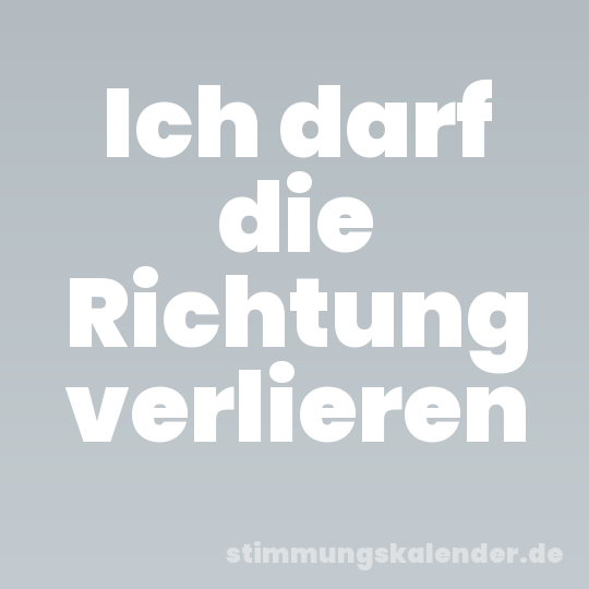 Ich darf die Richtung verlieren