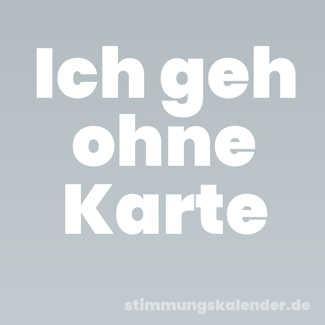 Ich geh ohne Karte