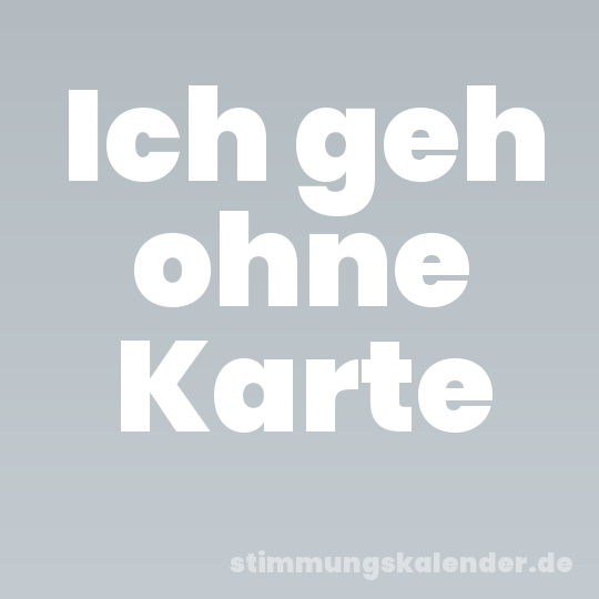 Ich geh ohne Karte