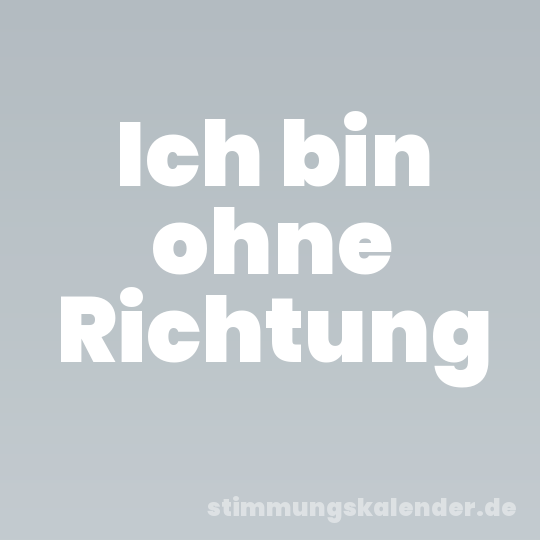 Ich bin ohne Richtung
