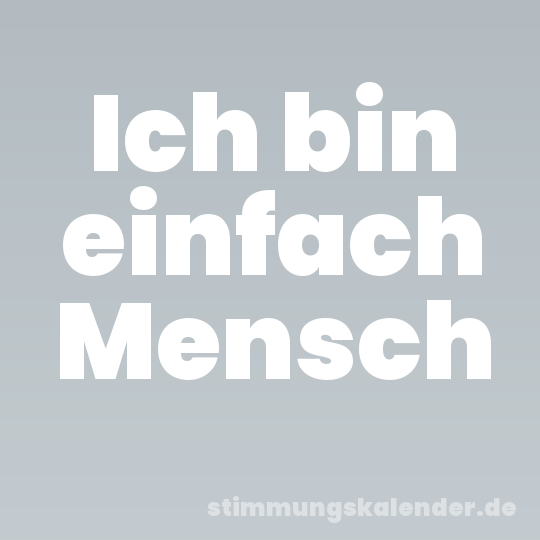 Ich bin einfach Mensch