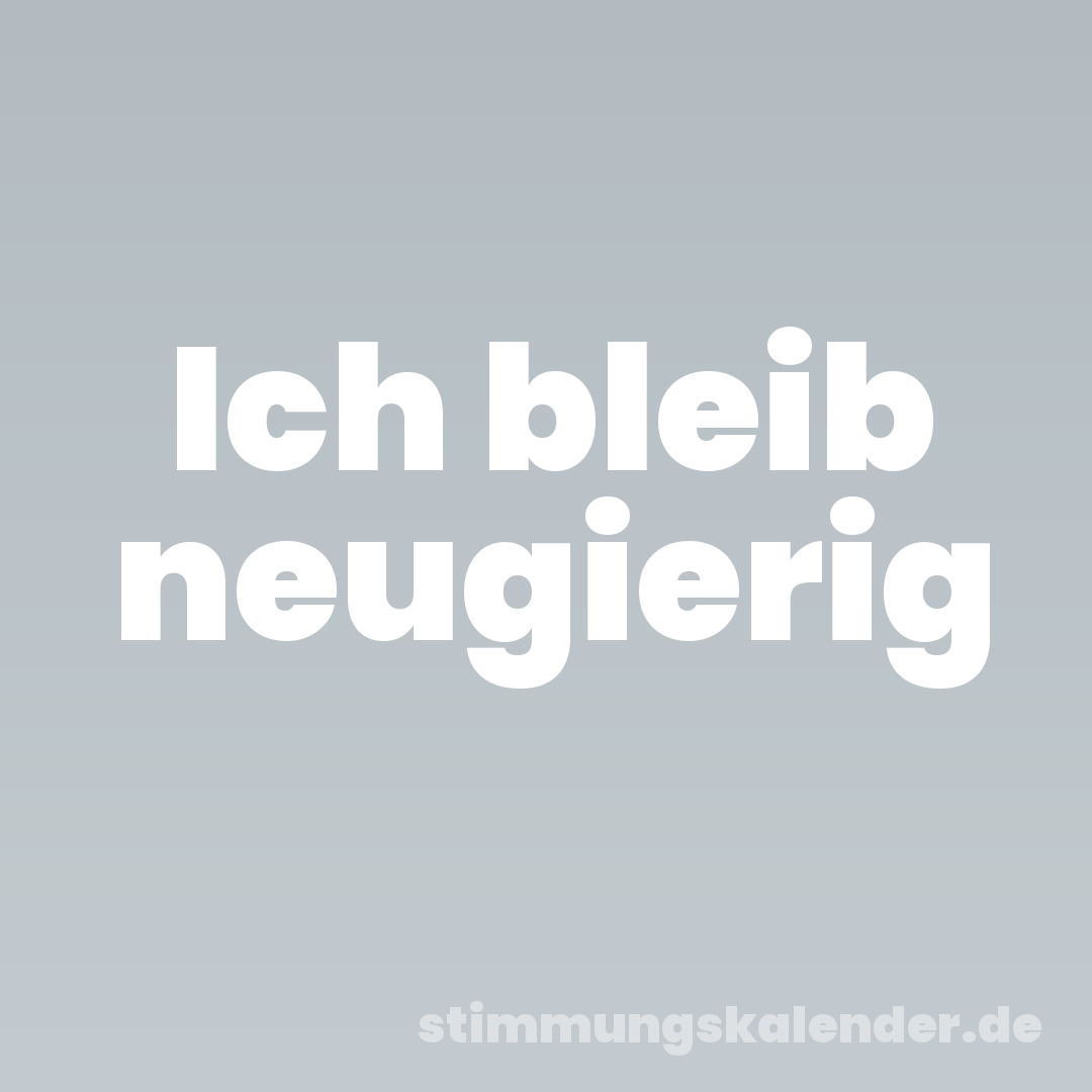 Ich bleib neugierig