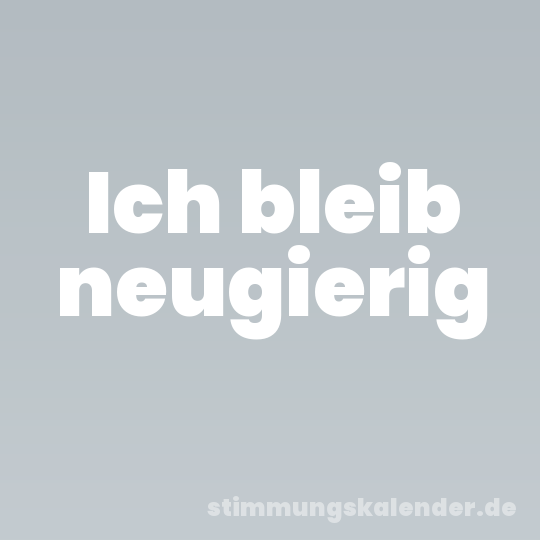 Ich bleib neugierig