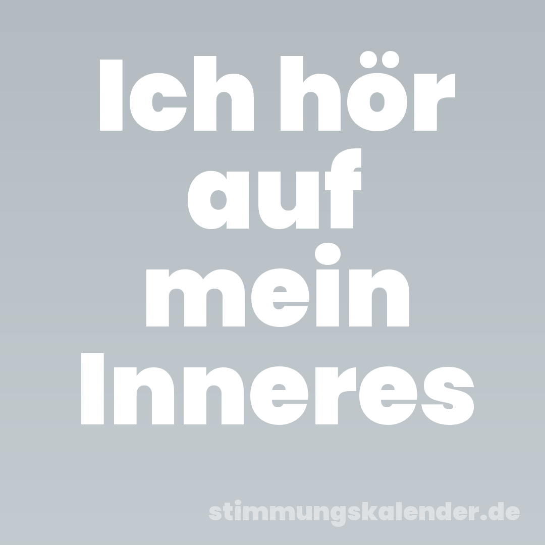 Ich hör auf mein Inneres
