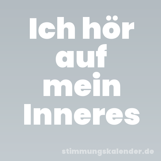 Ich hör auf mein Inneres