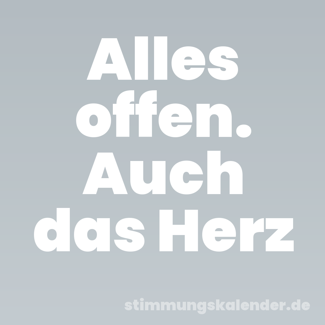 Alles offen. Auch das Herz