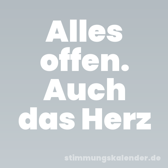 Alles offen. Auch das Herz