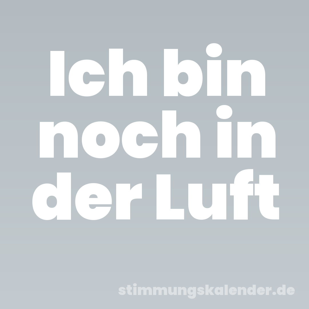 Ich bin noch in der Luft