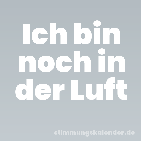 Ich bin noch in der Luft