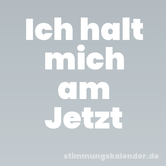 Ich halt mich am Jetzt