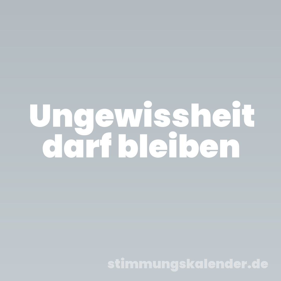 Ungewissheit darf bleiben