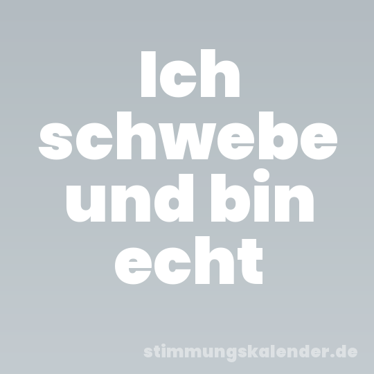 Ich schwebe und bin echt