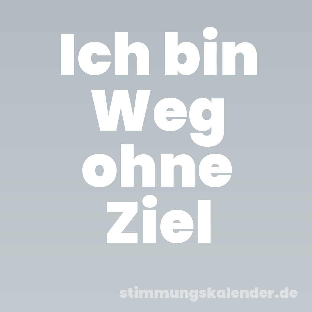 Ich bin Weg ohne Ziel