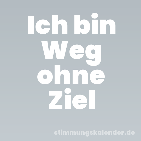 Ich bin Weg ohne Ziel