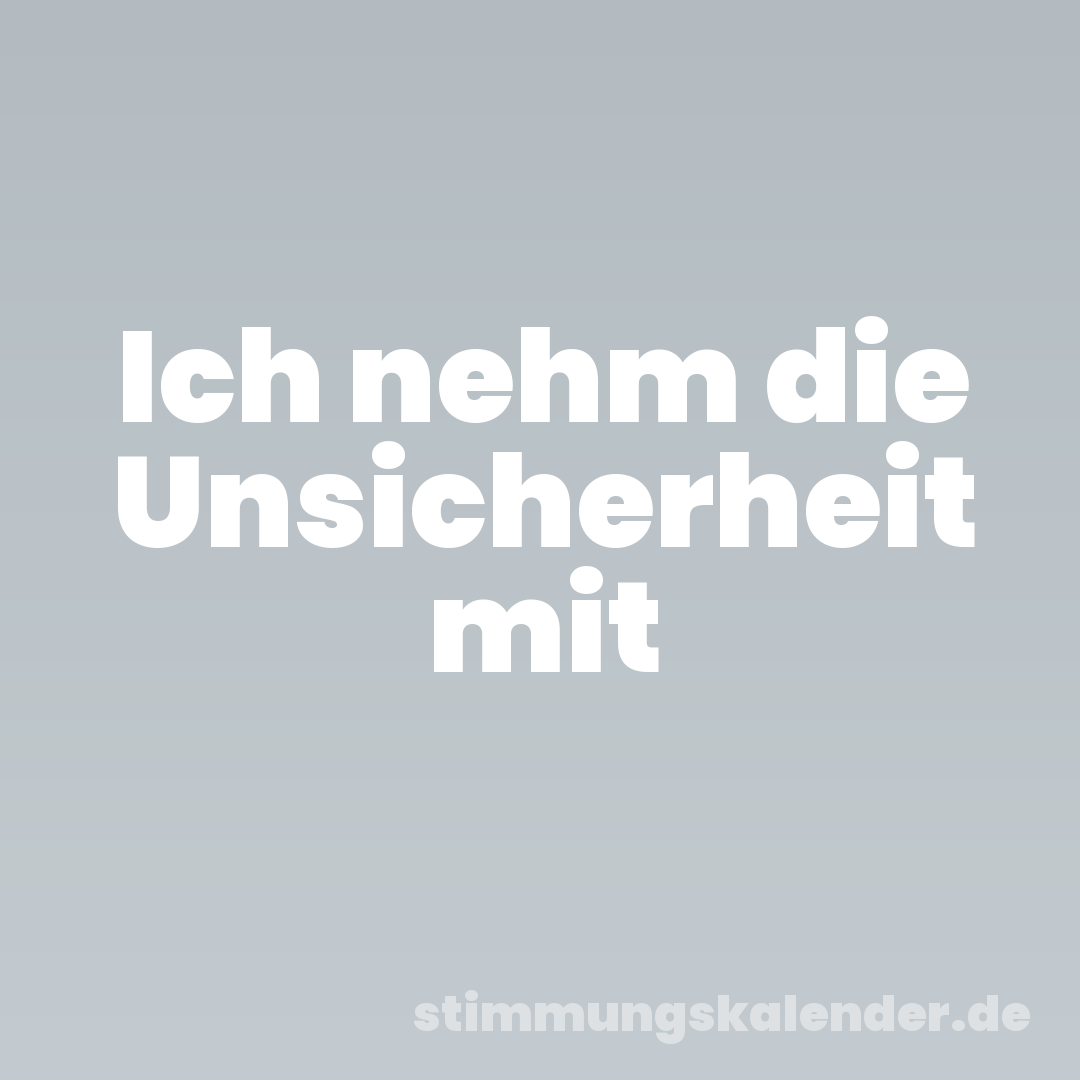 Ich nehm die Unsicherheit mit
