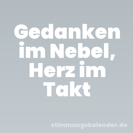 Gedanken im Nebel, Herz im Takt