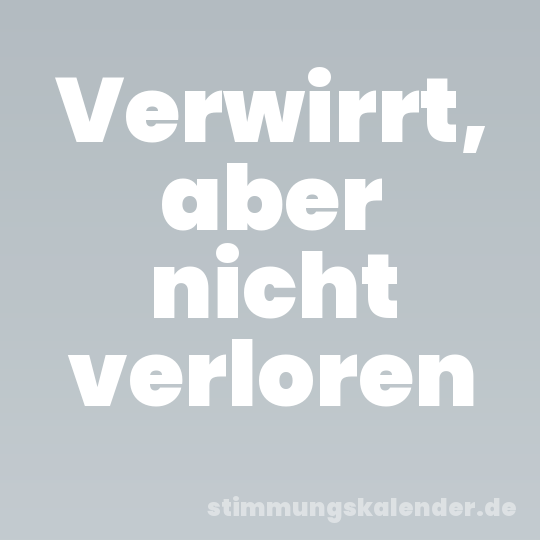 Verwirrt, aber nicht verloren