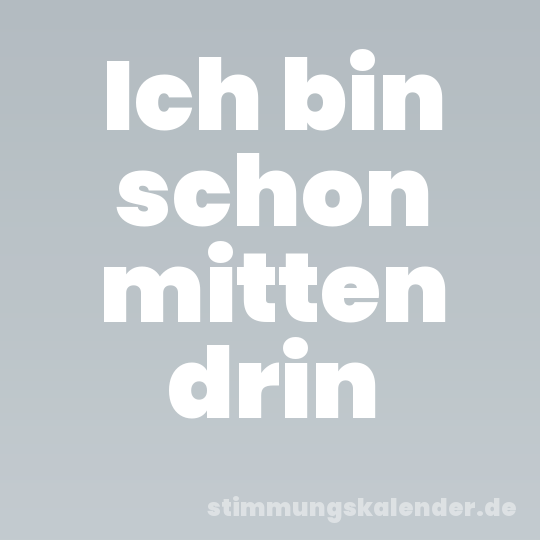 Ich bin schon mitten drin