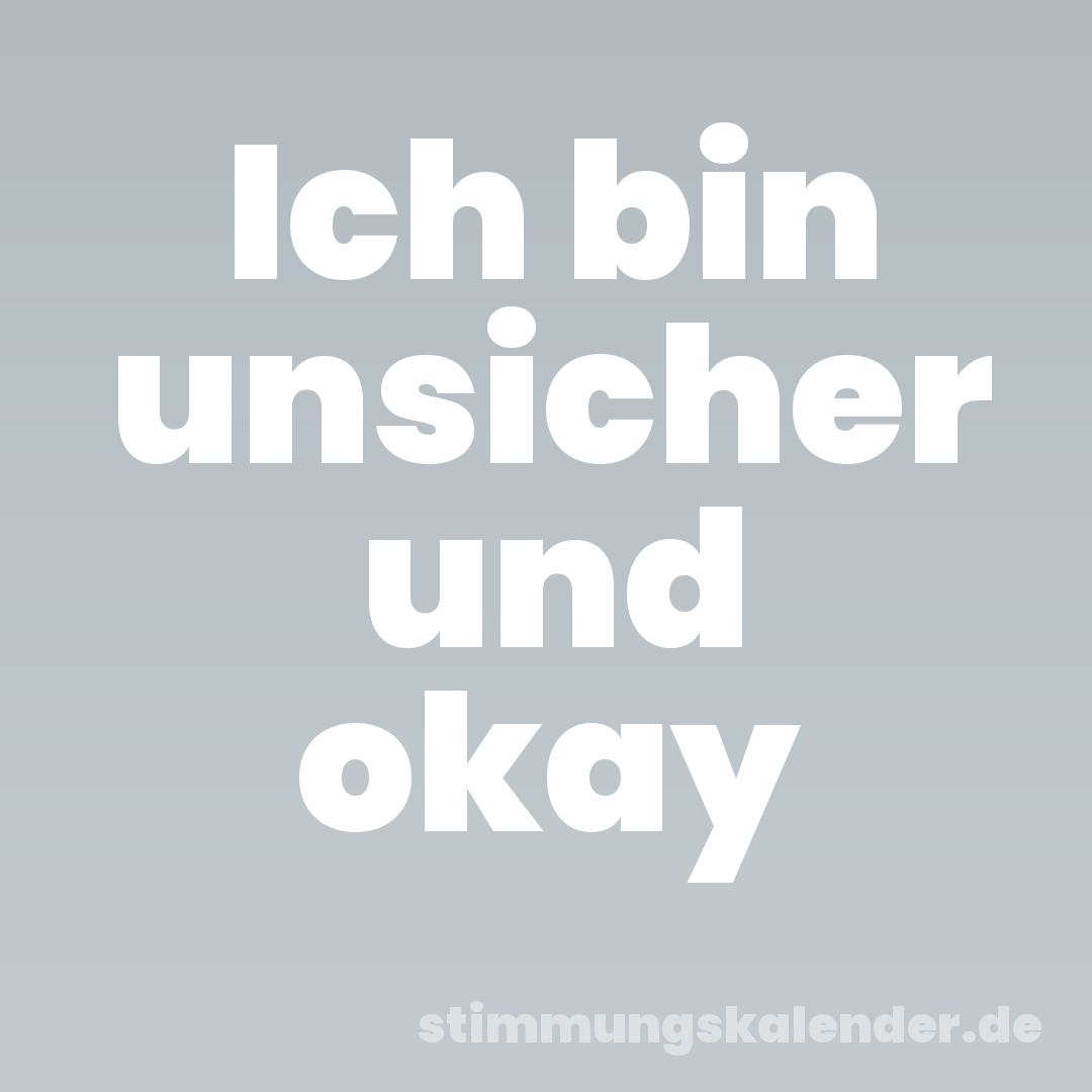 Ich bin unsicher und okay