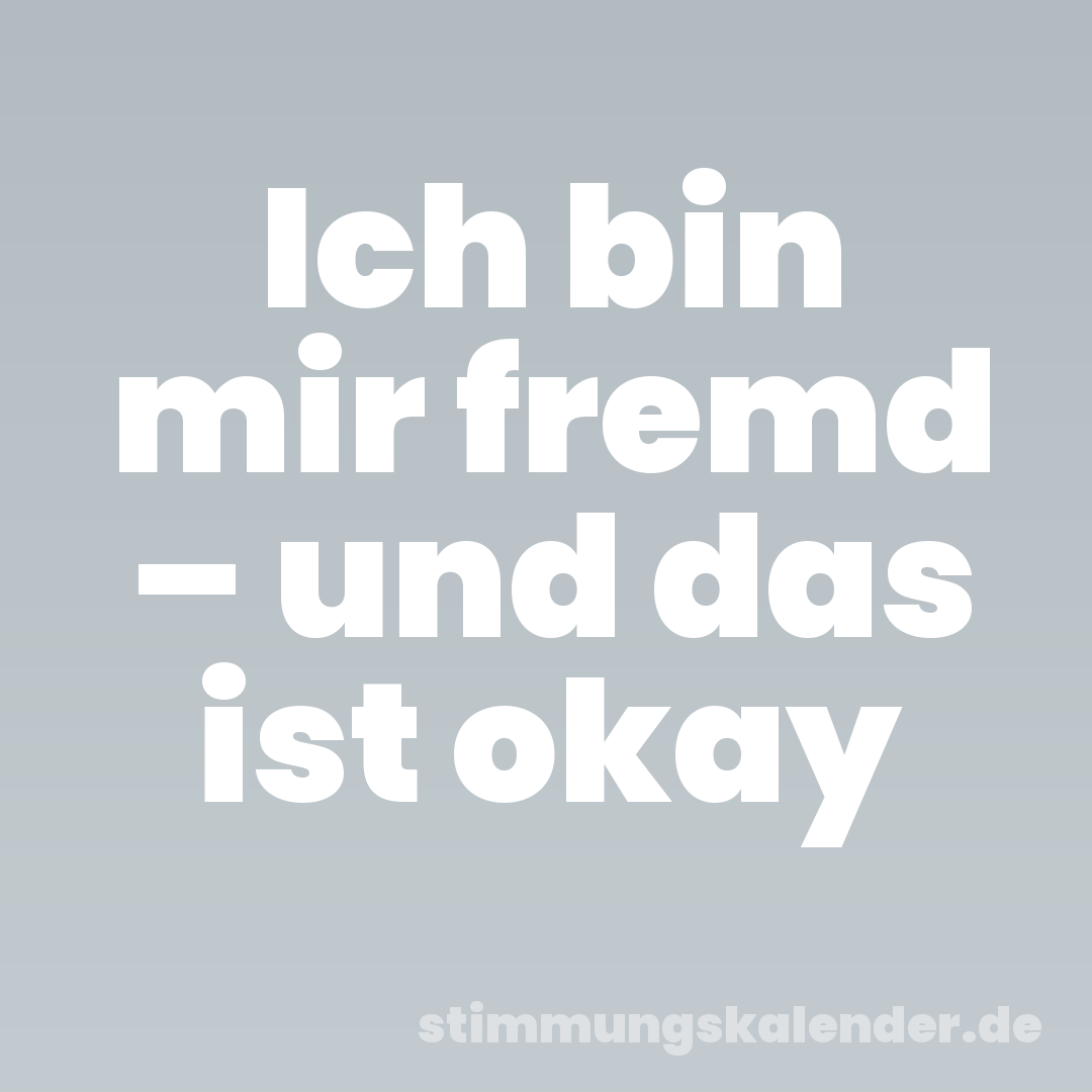 Ich bin mir fremd – und das ist okay