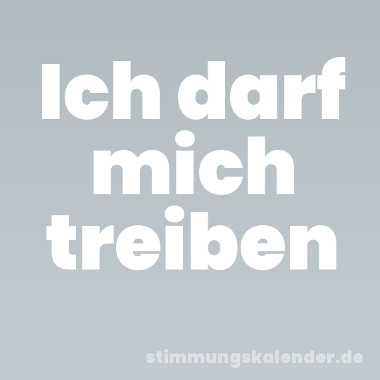 Ich darf mich treiben