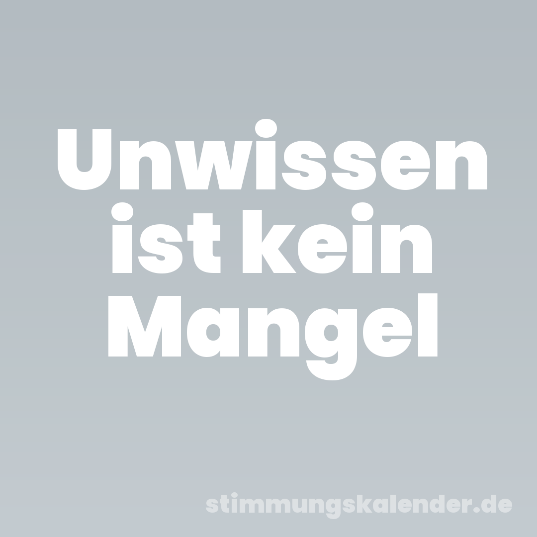 Unwissen ist kein Mangel
