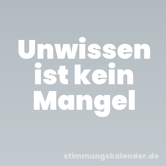 Unwissen ist kein Mangel