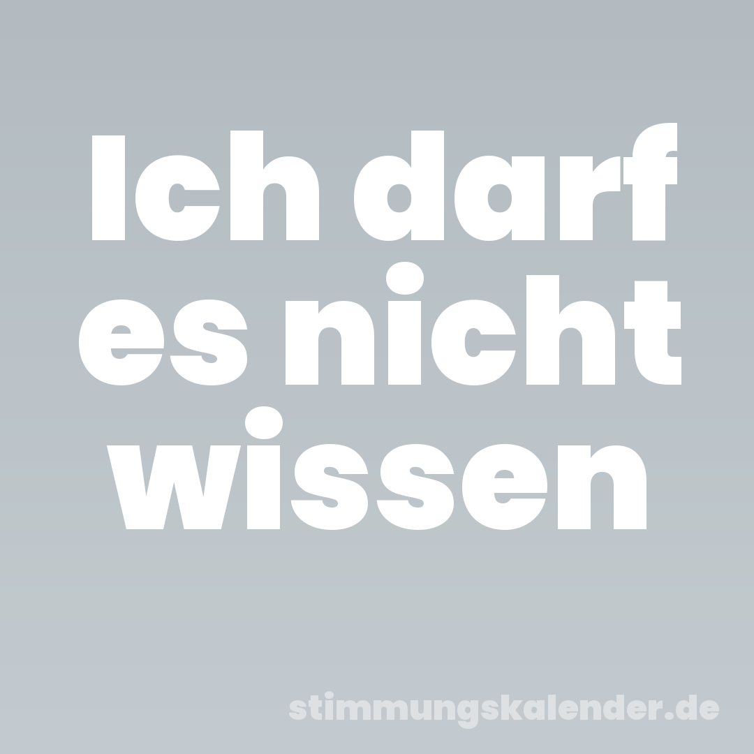 Ich darf es nicht wissen