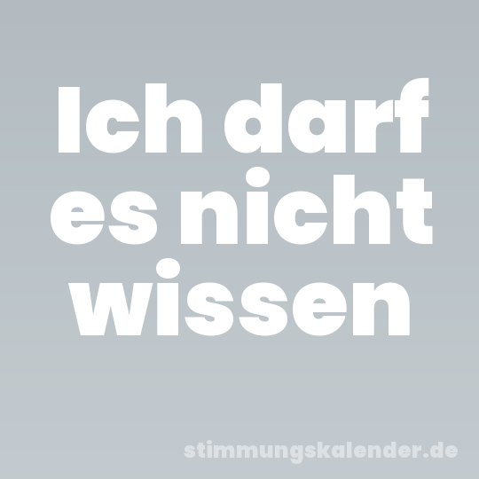 Ich darf es nicht wissen