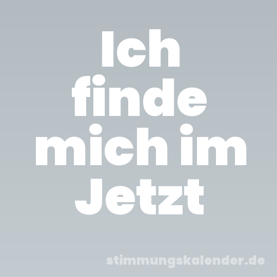 Ich finde mich im Jetzt