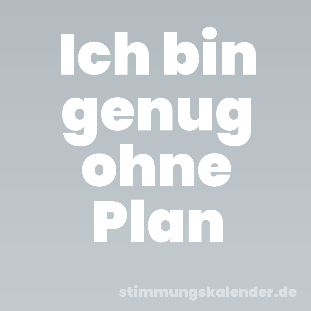Ich bin genug ohne Plan