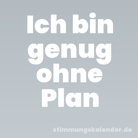 Ich bin genug ohne Plan