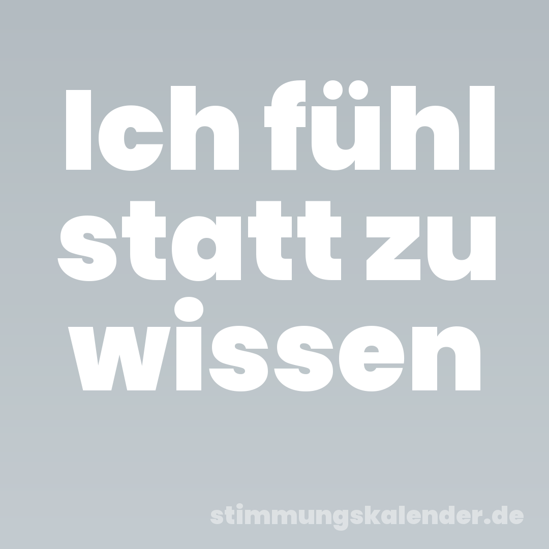 Ich fühl statt zu wissen