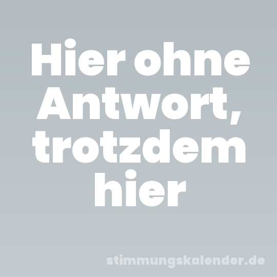 Hier ohne Antwort, trotzdem hier