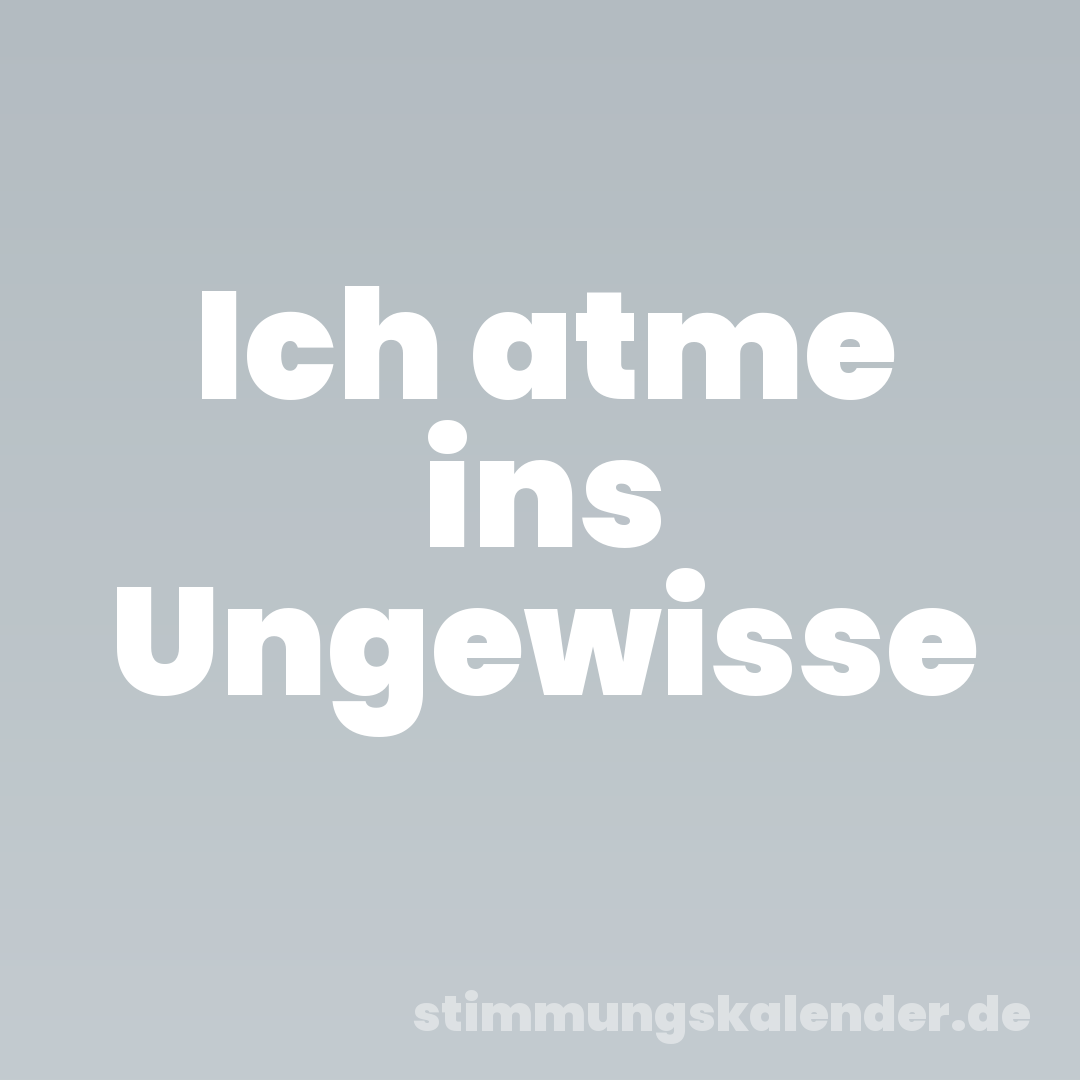 Ich atme ins Ungewisse