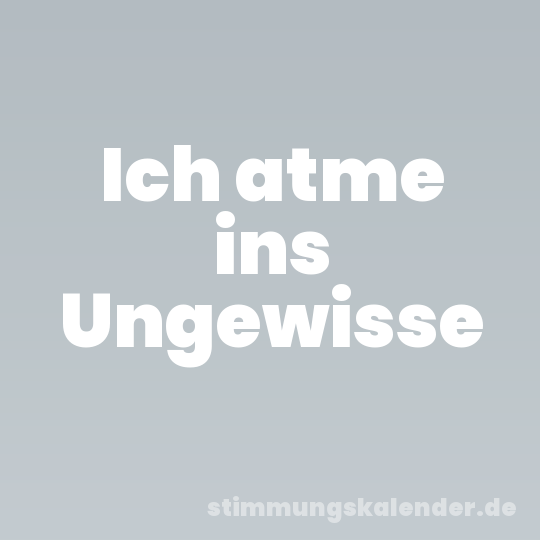 Ich atme ins Ungewisse