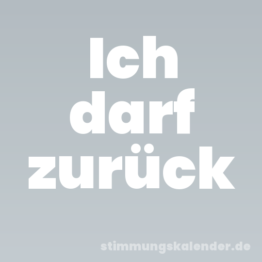 Ich darf zurück