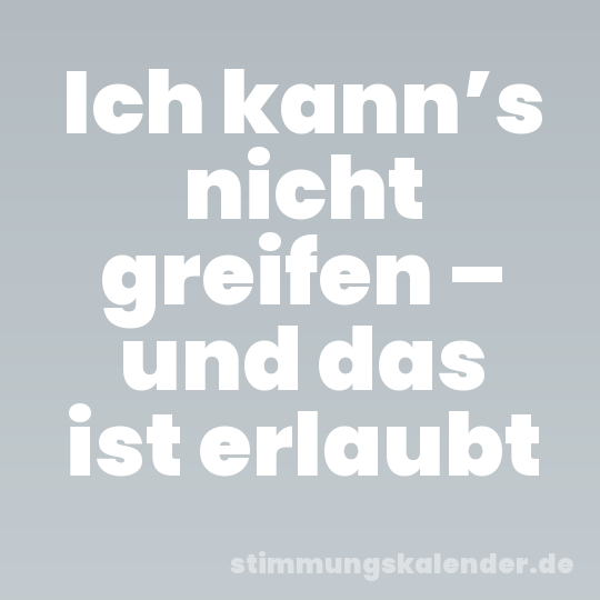 Ich kann’s nicht greifen – und das ist erlaubt