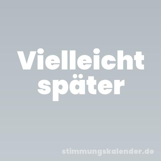 Vielleicht später