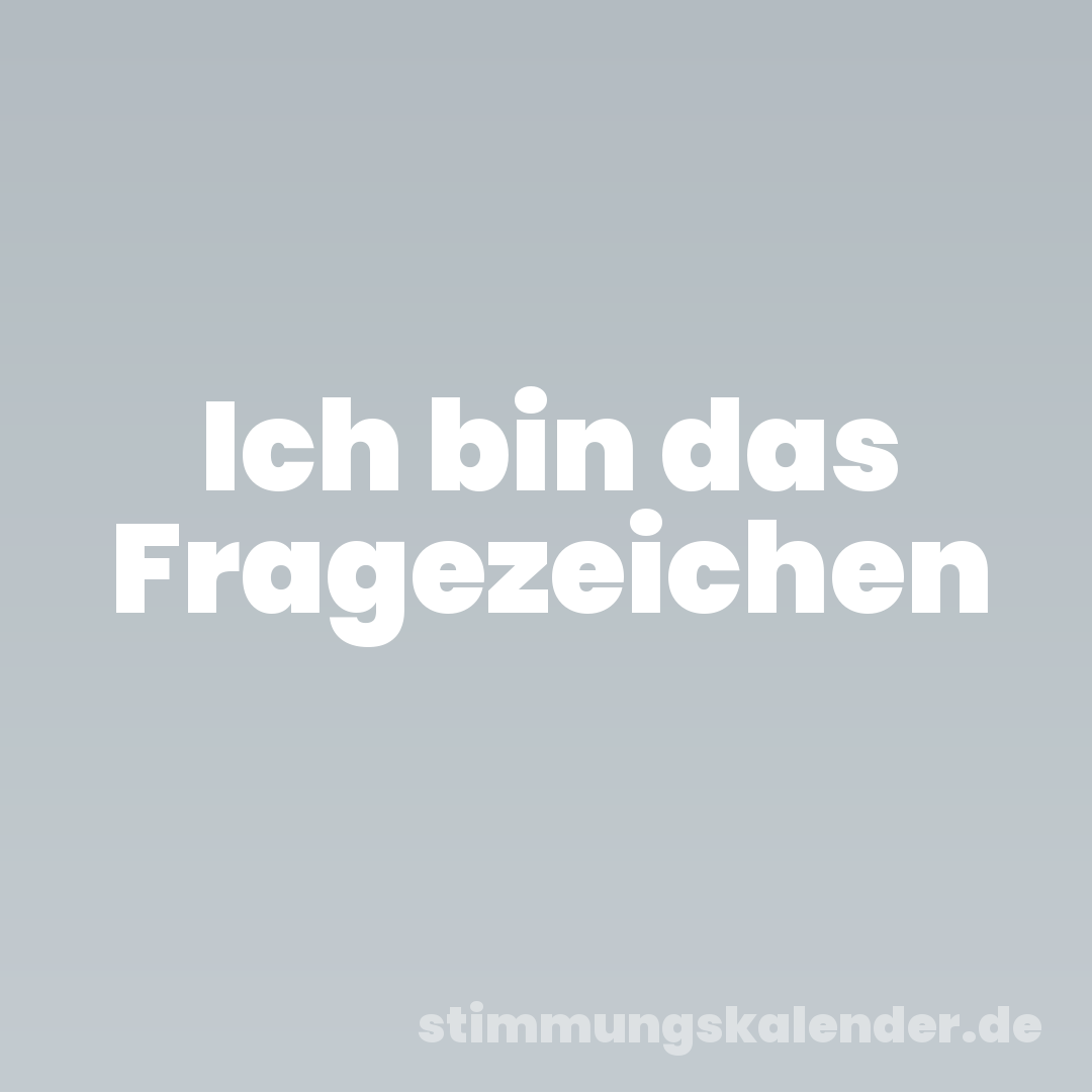 Ich bin das Fragezeichen
