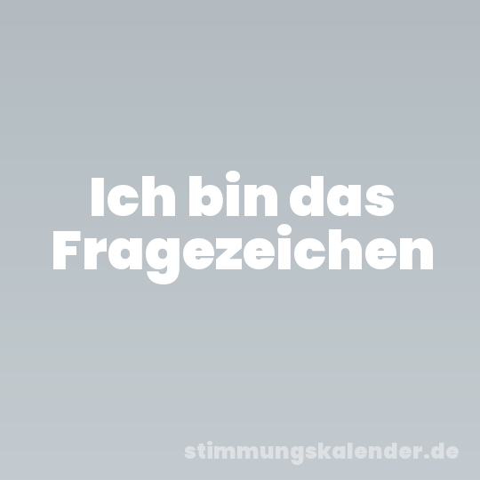 Ich bin das Fragezeichen