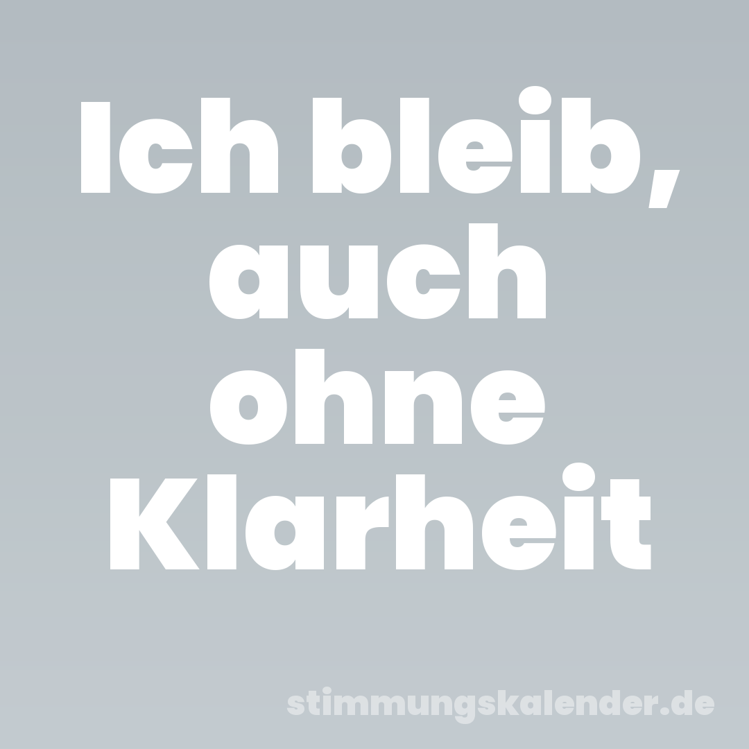 Ich bleib, auch ohne Klarheit