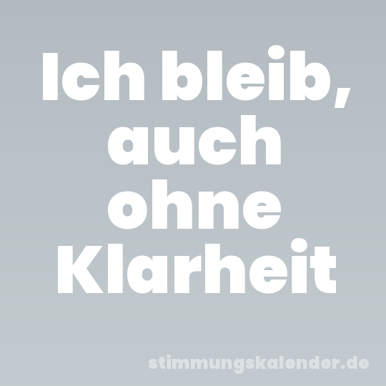 Ich bleib, auch ohne Klarheit