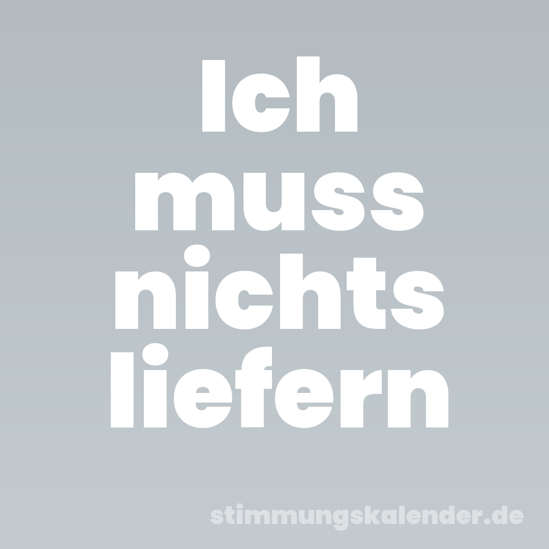 Ich muss nichts liefern