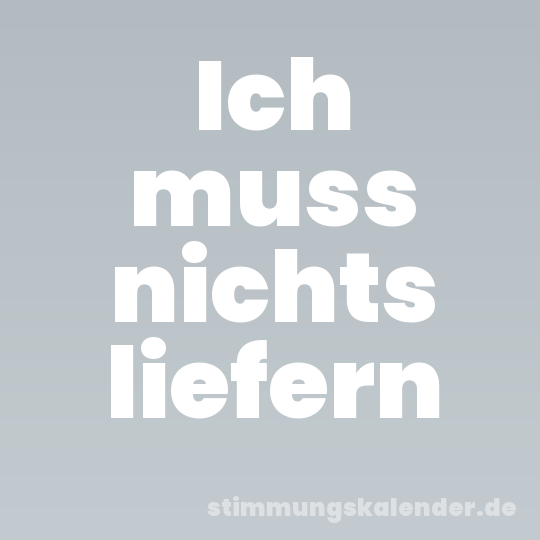 Ich muss nichts liefern