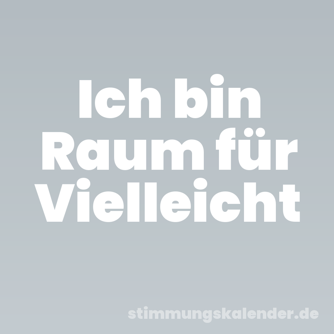 Ich bin Raum für Vielleicht