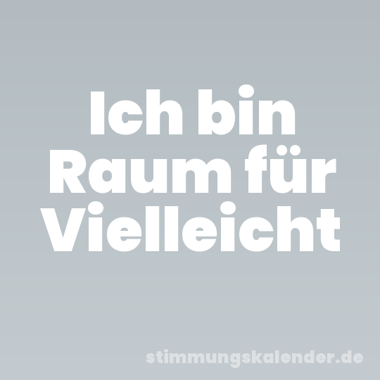 Ich bin Raum für Vielleicht