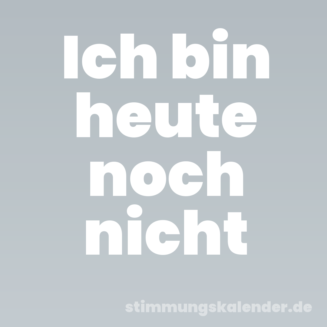 Ich bin heute noch nicht